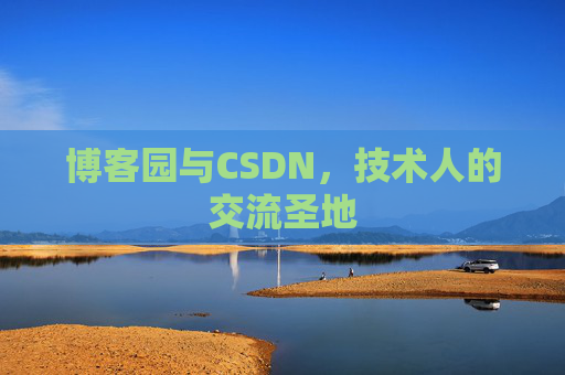 博客园与CSDN,技术人的交流圣地 博客园与CSDN,技术人的交流圣地